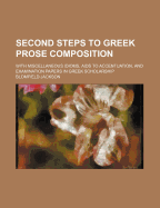 Second Steps to Greek Prose Composition: With Miscellaneous Idioms, AIDS to Accentuation, and Examination Papers in Greek Scholarship