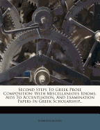 Second Steps to Greek Prose Composition: With Miscellaneous Idioms, AIDS to Accentuation, and Examination Papers in Greek Scholarship...