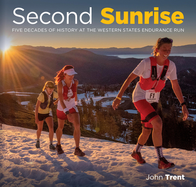 Second Sunrise: Five Decades of History at the Western States Endurance Run - Trent, John, and Vaughn Shea, Vicky (Designer)