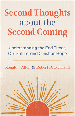 Second Thoughts about the Second Coming: Understanding the End Times, Our Future, and Christian Hope - Allen, Ronald J, and Cornwall, Robert D