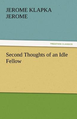 Second Thoughts of an Idle Fellow - Jerome, Jerome Klapka