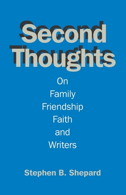 Second Thoughts: On Family, Friendship, Faith, amd Writers - Shepard, Stephen B