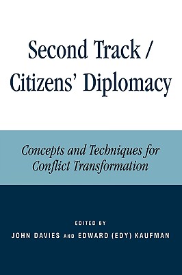 Second Track Citizens' Diplomacy: Concepts and Techniques for Conflict Transformation - Davies, John L (Editor), and Kaufman, Edward (Edy) (Editor), and Azar, Edward (Contributions by)