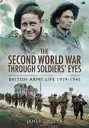 Second World War Through Soldiers' Eyes: British Army Life 1939-1945