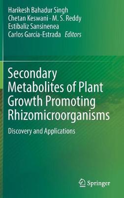 Secondary Metabolites of Plant Growth Promoting Rhizomicroorganisms: Discovery and Applications - Singh, Harikesh Bahadur (Editor), and Keswani, Chetan (Editor), and Reddy, M S (Editor)