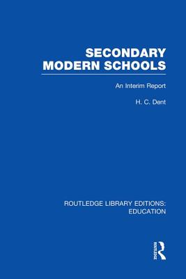 Secondary Modern Schools: An Interim Report - Dent, H C