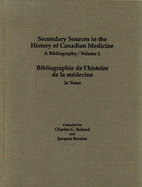 Secondary Sources in the History of Canadian Medicine: A Bibliography / Bibliographie de l'Histoire de la Mdecine / Volume 2