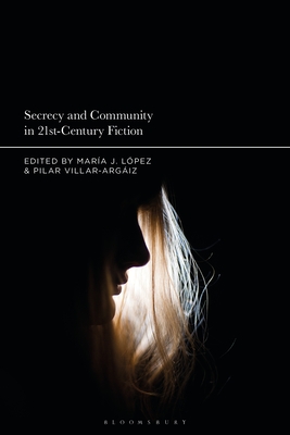 Secrecy and Community in 21st-Century Fiction - Lpez, Mara J (Editor), and Villar-Argiz, Pilar (Editor)