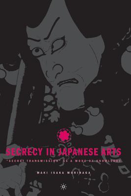 Secrecy in Japanese Arts: "Secret Transmission" as a Mode of Knowledge - Morinaga, M