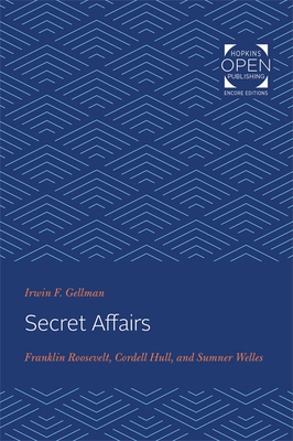 Secret Affairs: Franklin Roosevelt, Cordell Hull, and Sumner Welles - Gellman, Irwin