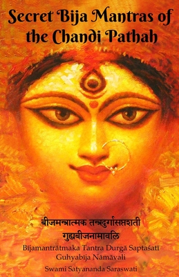 Secret Bija Mantras of the Chandi Pathah: Bijamantratmaka Tantra Durga Saptasati Guyabija Namavali - Saraswati, Swami Satyananda