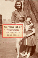 Secret Daughter: A Mixed-Race Daughter and the Mother Who Gave Her Away - Cross, June