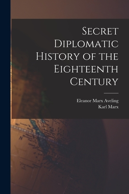 Secret Diplomatic History of the Eighteenth Century - Aveling, Eleanor Marx, and Marx, Karl