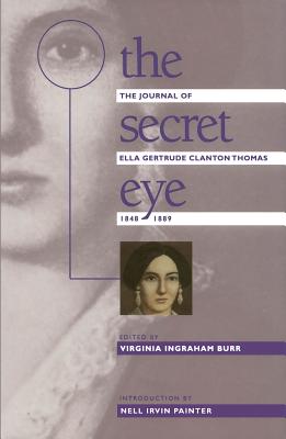 Secret Eye: The Journal of Ella Gertrude Clanton Thomas, 1848-1889 - Thomas, Ella Gertrude Clanton