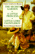 Secret Garden, Little Princess, Little Lord Fauntleroy: Three Complete Novels - Burnett, Frances Hodgson