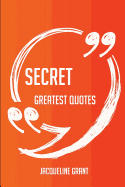 Secret Greatest Quotes - Quick, Short, Medium or Long Quotes. Find the Perfect Secret Quotations for All Occasions - Spicing Up Letters, Speeches, and Everyday Conversations.