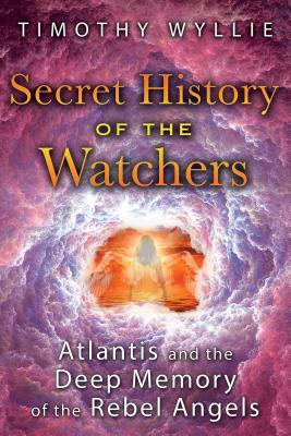 Secret History of the Watchers: Atlantis and the Deep Memory of the Rebel Angels - Wyllie, Timothy
