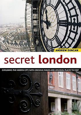 Secret London: Exploring the Hidden City, with Original Walks and Unusual Places to Visit - Duncan, Andrew