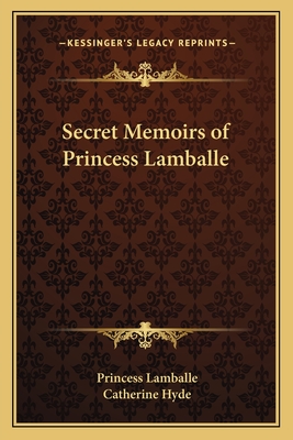 Secret Memoirs of Princess Lamballe - Lamballe, Princess, and Hyde, Catherine Ryan (Editor)