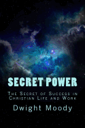 Secret Power: The Secret of Success in Christian Life and Work