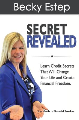 Secret Revealed: Learn Credit Secrets That Will Change Your Life and Create Financial Freedom - Estep, Becky
