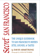 Secret San Francisco: The Unique Guidebook to San Francisco's Hidden Sites, Sounds, and Tastes