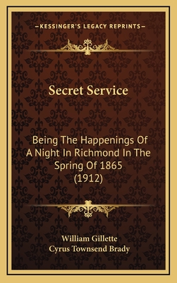 Secret Service: Being the Happenings of a Night in Richmond in the Spring of 1865 (1912) - Gillette, William, Professor, and Brady, Cyrus Townsend