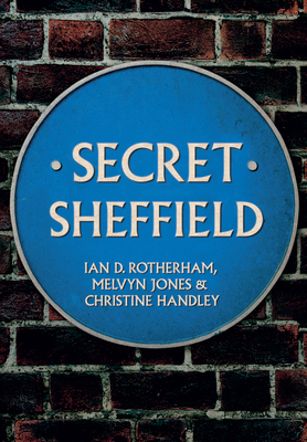 Secret Sheffield - Rotherham, Ian D, Professor, and Jones, Melvyn, and Handley, Christine