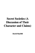 Secret Societies (a Discussion of Their Character and Claims)