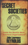 Secret Societies: Inside the Worlds's Most Notorious Organizations