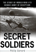 Secret Soldiers: The Story of World War II's Heroic Army of Deception - Gerard, Philip