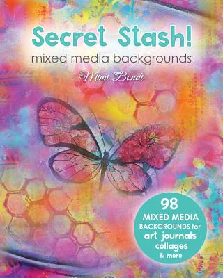 Secret Stash! Mixed Media Backgrounds: 98 Painted Pages to Use in Your Own Creations! - Bondi, Mimi