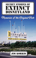 Secret Stories of Extinct Disneyland: Memories of the Original Park