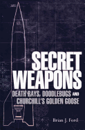 Secret Weapons: Death Rays, Doodlebugs and Churchill's Golden Goose