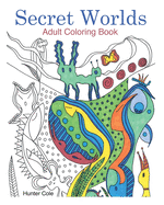 Secret Worlds: Adult Coloring Book: Unique Art to Color for Relaxation