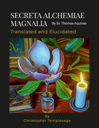 SECRETA ALCHEMIAE MAGNALIA Translated and Elucidated