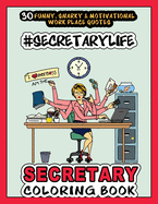 # Secretary Life - SECRETARY COLORING BOOK: More than 30 Funny, Snarky & Motivational Workplace Quotes inside this Adult Coloring book For Secretaries Includes awesome color pages for Appreciation, Anti Stress, Inspiration and Relaxation.
