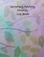 Secretary Meeting Minutes Log Book: Business Notebook / Journal / Diary / Organizer for Meetings ( Taking Minutes Record, Attendees, Action Items & Notes )