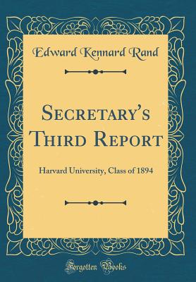 Secretary's Third Report: Harvard University, Class of 1894 (Classic Reprint) - Rand, Edward Kennard