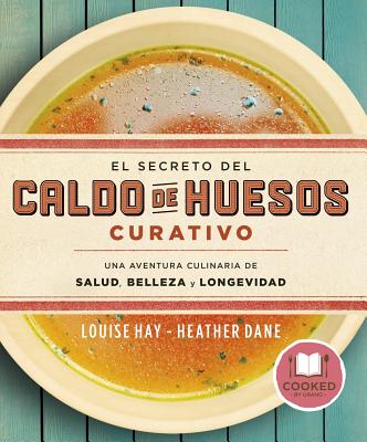 Secreto del Caldo de Huesos Curativo, El - Hay, Louise L, and Saanchez Millet, Alicia, and Dane, Heather