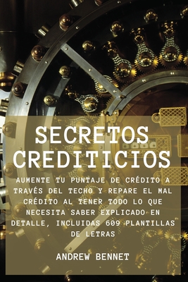 Secretos Crediticios: Aumente Tu puntaje de crdito a travs del techo y repare el mal crdito al tener todo lo que necesita saber explicado en detalle, incluidas 609 plantillas de letras. Credit Secrets ( Spanish Version) - Bennet, Andrew