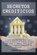 Secretos Crediticios: La gua completa para verificar y reparar un puntaje de crdito negativo para tomar el control total de su crdito y finanzas. Credit Secrets ( Spanish Version)