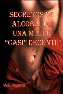 Secretos de alcoba, de una mujer "casi" decente - Independiente, Mrv Editor (Editor), and Piqueras, Mde