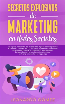 Secretos Explosivos de Marketing en Redes Sociales: Una gu?a completa de publicidad digital: estrategias de Facebook, Google SEO y Youtube. Aprende los secretos ms importantes de la publicidad de Instagram. Esta poderosa herramienta transformar la... - G?mez, Leonardo