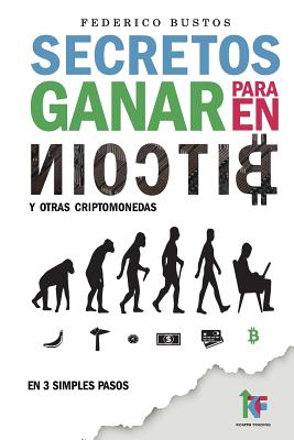 Secretos Para Ganar En Bitcoin: Manual Desde Cero Para Principiantes Sobre Como Invertir En Criptomonedas Online - Bustos, Federico