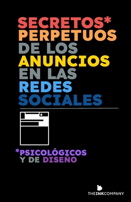 Secretos* Perpetuos de los Anuncios en las Redes Sociales: *Psicol?gicos y de Diseo - Publishing, The Ink Company, and Vrant, Andres