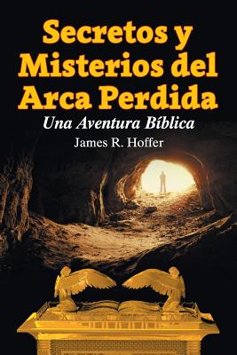 Secretos Y Misterios del Arca Perdida: Una Aventura B?blica - Hoffer, James R