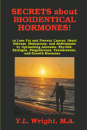 Secrets about Bioidentical Hormones to Lose Fat and Prevent Cancer, Heart Disease, Menopause, and Andropause, by Optimizing Adrenals, Thyroid, Estrogen, Progesterone, Testosterone, and Growth Hormone!