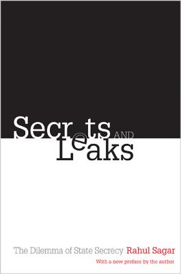 Secrets and Leaks: The Dilemma of State Secrecy - Sagar, Rahul (Preface by)