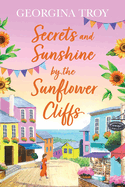 Secrets and Sunshine by the Sunflower Cliffs: A beautiful, feel-good, romantic read from Georgina Troy for 2024
